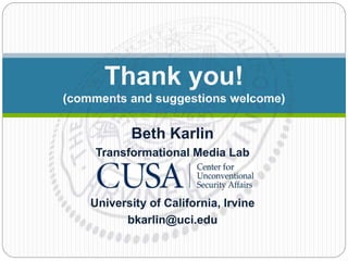 Beth Karlin
Transformational Media Lab
University of California, Irvine
bkarlin@uci.edu
Thank you!
(comments and suggestio...