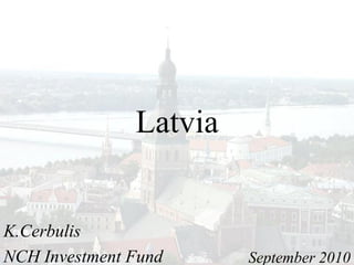 Latvia


K.Cerbulis
NCH Investment Fund     September 2010
 