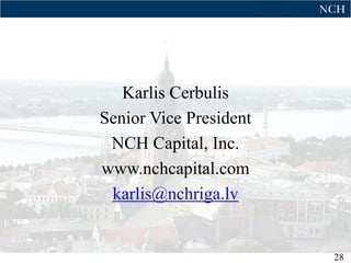 Karlis Cerbulis
Senior Vice President
 NCH Capital, Inc.
www.nchcapital.com
 karlis@nchriga.lv


                        28
 