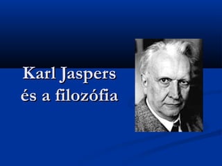 Karl JaspersKarl Jaspers
és a filozófiaés a filozófia
 