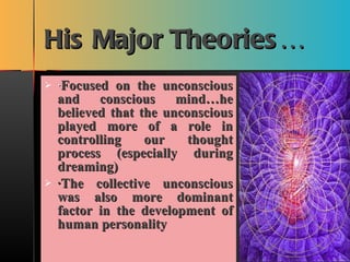 His Major Theories… <ul><li>· Focused on the unconscious and conscious mind…he believed that the unconscious played more o...