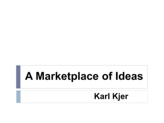 A Marketplace of Ideas
Karl Kjer
 