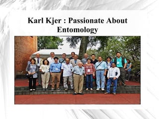 Karl Kjer : Passionate About
Entomology
 