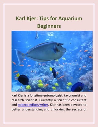 Karl Kjer: Tips for Aquarium
Beginners
Karl Kjer is a longtime entomologist, taxonomist and
research scientist. Currently a scientific consultant
and science editor/writer, Kjer has been devoted to
better understanding and unlocking the secrets of
 