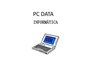 PC DATA
INFORMÁTICA

 