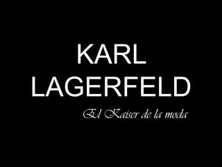 KARL
LAGERFELD
  El Kaiser de la moda
 