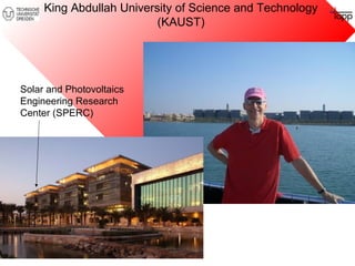 King Abdullah University of Science and Technology 
(KAUST) 
Solar and Photovoltaics 
Engineering Research 
Center (SPERC) 
 