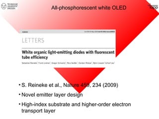 All-phosphorescent white OLED 
• S. Reineke et al., Nature 459, 234 (2009) 
• Novel emitter layer design 
• High-index substrate and higher-order electron 
transport layer 
 