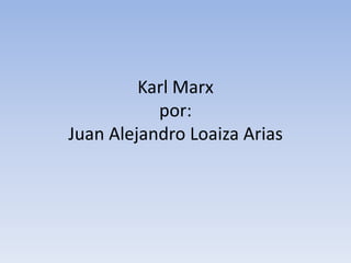 Karl Marxpor:Juan Alejandro Loaiza Arias  