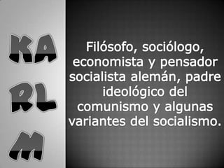 Filósofo, sociólogo, economista y pensador socialista alemán, padre ideológico del comunismo y algunas variantes del socialismo.KARL MARX