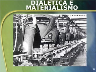 DIALÉTICA E
MATERIALISMO




               24
 