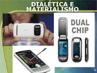 DIALÉTICA E
MATERIALISMO




               39
 