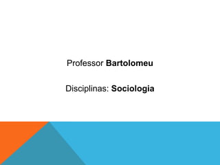 Professor Bartolomeu

Disciplinas: Sociologia
 