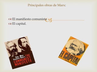
Principales obras de Marx:
 El manifiesto comunista
 El capital.
 