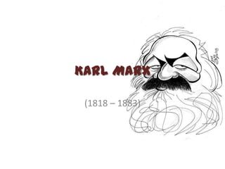 Karl Marx
(1818 – 1883)

 