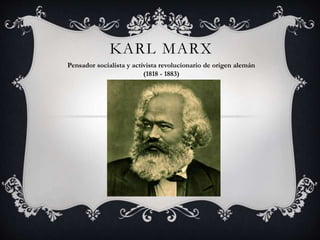 KARL MARX
Pensador socialista y activista revolucionario de origen alemán
(1818 - 1883)
 