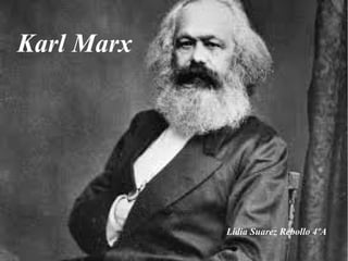 Karl Marx
Lidia Suarez Rebollo 4ºA
 