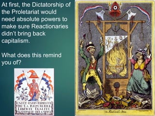 At first, the Dictatorship of
the Proletariat would
need absolute powers to
make sure Reactionaries
didn’t bring back
capitalism.
What does this remind
you of?
 