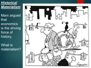 Historical
Materialism
Marx argued
that
economics
is the driving
force of
history.
What is
materialism?
 