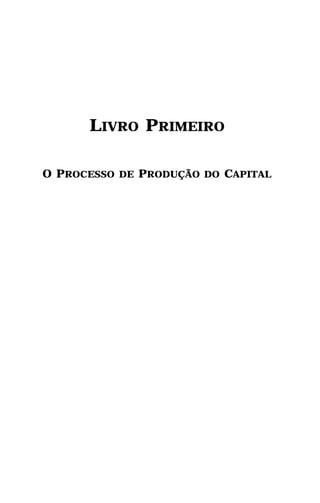 LIVRO PRIMEIRO

O PROCESSO DE PRODUÇÃO DO CAPITAL
 