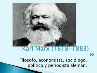 Karl Marx (1818-1883)
Filosofo, economista, sociólogo,
político y periodista alemán.

 
