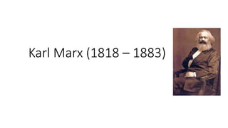 Karl Marx (1818 – 1883)
 