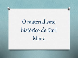 O materialismo
histórico de Karl
Marx
 
