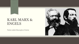 KARL MARX &
ENGELS
Textos sobre Educação e Ensino
 