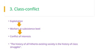 3. Class-conflict
• Exploitation
• Workers at subsistence level
• Conflict of interests
• "The history of all hitherto existing society is the history of class
struggles".
 