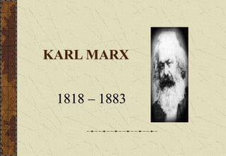 1818 – 1883
KARL MARX
 