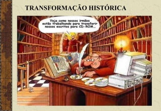 TRANSFORMAÇÃO HISTÓRICA
 