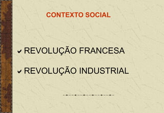 REVOLUÇÃO FRANCESA
REVOLUÇÃO INDUSTRIAL
CONTEXTO SOCIAL
 