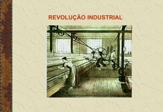 REVOLUÇÃO INDUSTRIAL
 