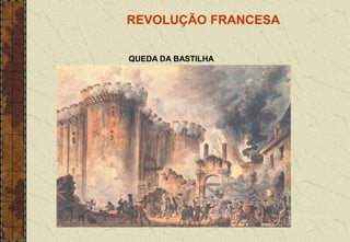 QUEDA DA BASTILHA
REVOLUÇÃO FRANCESA
 
