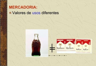 MERCADORIA:
Valores de usos diferentes
=
 