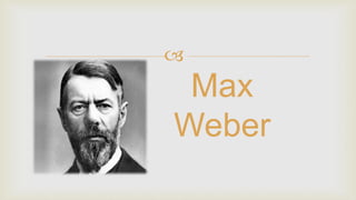  
Max 
Weber 
 