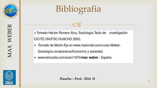 Bibliografia 
 
39 
MAX WEBER 
Huacho – Perú - 2014 II 
 