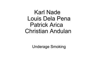 Karl Nade   Louis Dela Pena Patrick Arica    Christian Andulan  Underage Smoking 