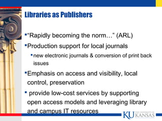 Libraries as Publishers
“Rapidly becoming the norm…” (ARL)
Production support for local journals
new electronic journal...