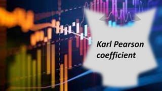 Karl Pearson
coefficient
 