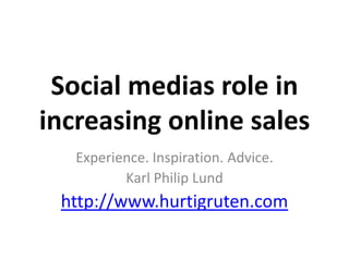 Social medias role in increasing online sales Experience. Inspiration. Advice. Karl Philip Lund http://www.hurtigruten.com 