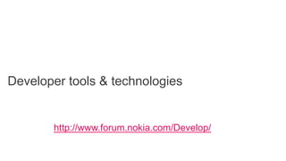 Developer tools & technologies
http://www.forum.nokia.com/Develop/
 