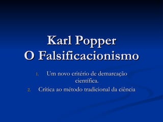Karl Popper O Falsificacionismo ,[object Object],[object Object]