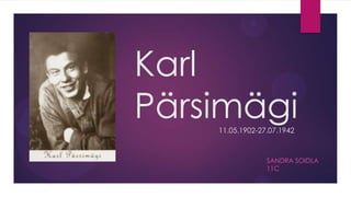 Karl
Pärsimägi
    11.05.1902-27.07.1942



                 SANDRA SOIDLA
                 11C
 