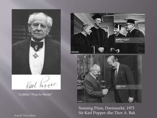 Amdi Nuredini
Urdhëri “Pour le Merite”
Sonning Prize, Danimarkë, 1973
Sir Karl Popper dhe Thor A. Bak
 