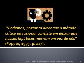 36IF/UFMT Programa de Pós-Graduação em Ensino de Ciências Naturais -Turma 2012
 