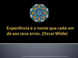 9IF/UFMT Programa de Pós-Graduação em Ensino de Ciências Naturais -Turma 2012
 