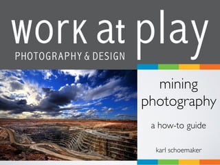 mining
photography
 
a how-to guide
karl schoemaker
 