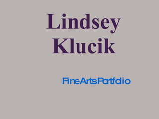 Lindsey Klucik Fine Arts Portfolio 