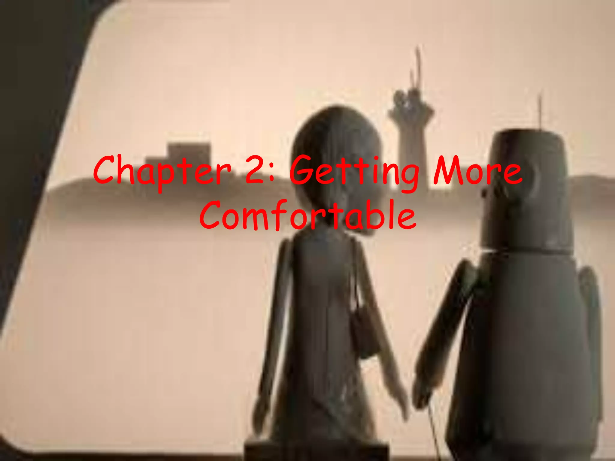 Chapter 2: Getting More
Comfortable
 